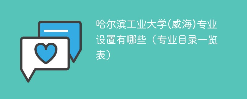 哈尔滨工业大学(威海)专业设置有哪些（专业目录一览表）