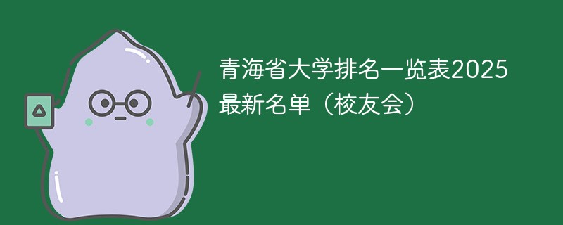 青海省大学排名一览表2025最新名单（校友会）