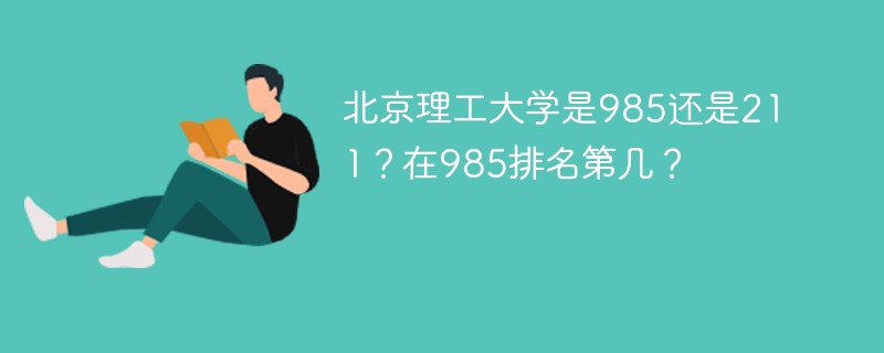 北京理工大学是985还是211？在985高校排名第几？