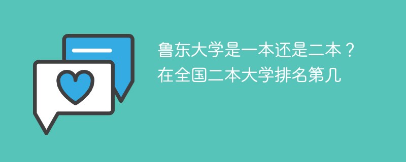 鲁东大学是一本还是二本？在全国二本大学排名第几