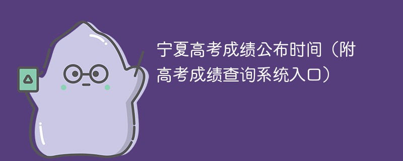 2025年宁夏高考成绩公布时间（附高考成绩查询系统入口）
