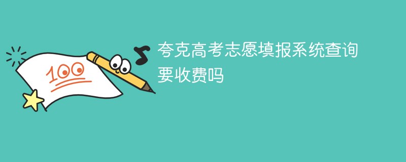 夸克高考志愿填报系统查询要收费吗