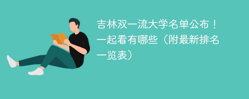 吉林双一流大学名单公布！一起看有哪些（附最新排名一览表）