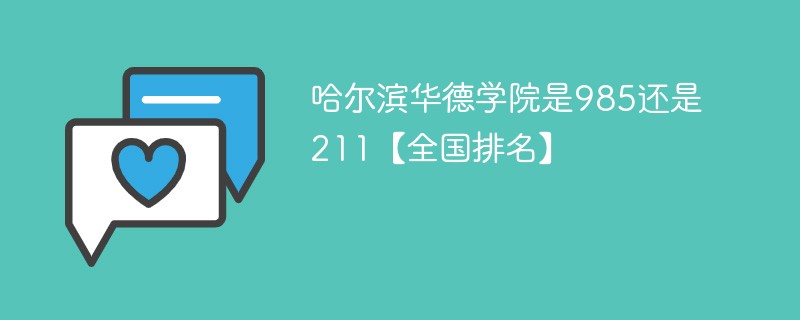 哈尔滨华德学院是985还是211【全国排名】
